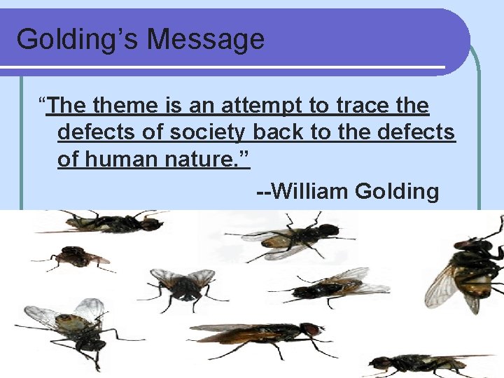 Golding’s Message “The theme is an attempt to trace the defects of society back