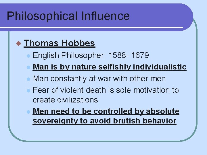 Philosophical Influence l Thomas Hobbes English Philosopher: 1588 - 1679 l Man is by