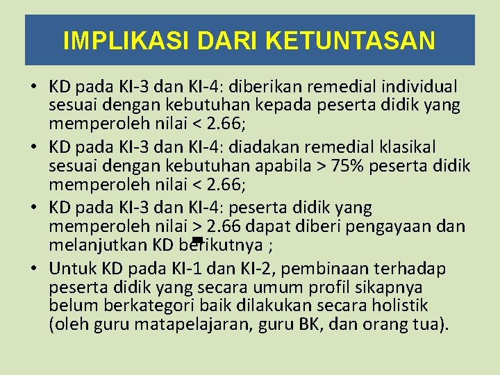 IMPLIKASI DARI KETUNTASAN • KD pada KI-3 dan KI-4: diberikan remedial individual sesuai dengan