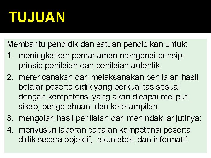 TUJUAN Membantu pendidik dan satuan pendidikan untuk: 1. meningkatkan pemahaman mengenai prinsip penilaian dan