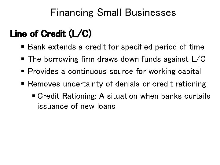 Financing Small Businesses Line of Credit (L/C) § § Bank extends a credit for