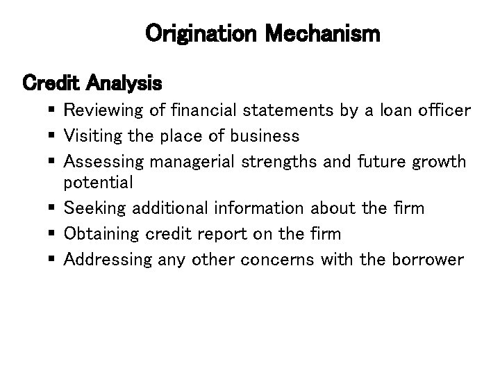 Origination Mechanism Credit Analysis § Reviewing of financial statements by a loan officer §