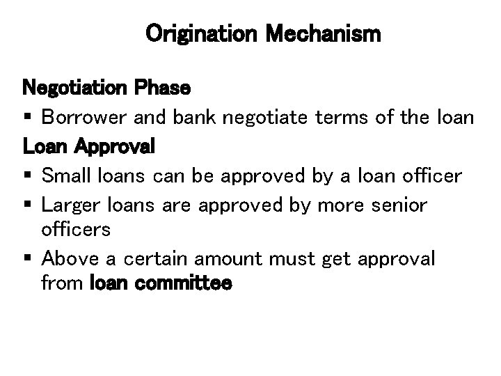 Origination Mechanism Negotiation Phase § Borrower and bank negotiate terms of the loan Loan