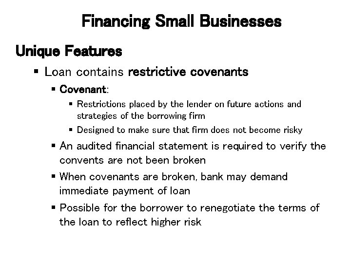 Financing Small Businesses Unique Features § Loan contains restrictive covenants § Covenant: § Restrictions