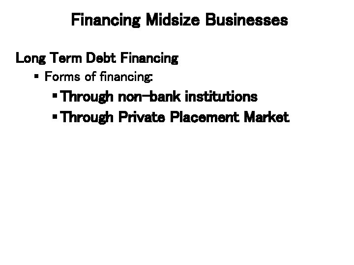 Financing Midsize Businesses Long Term Debt Financing § Forms of financing: § Through non-bank