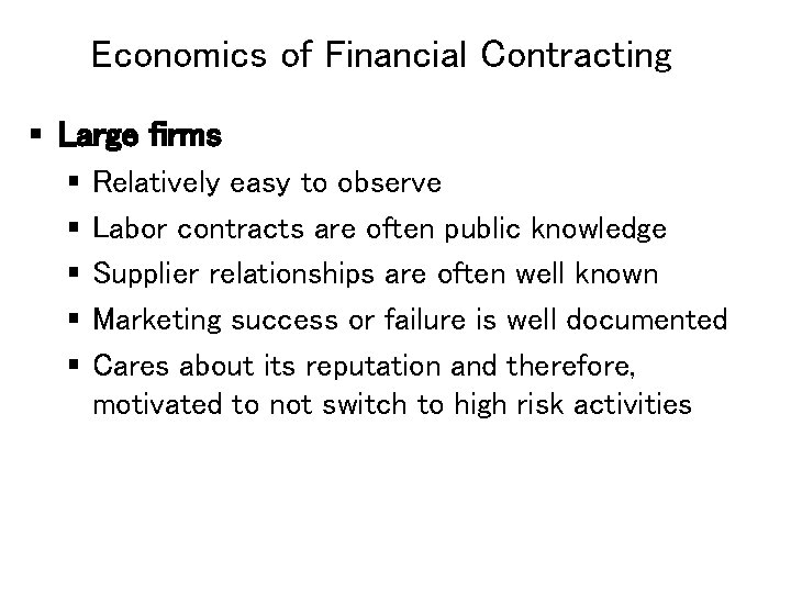 Economics of Financial Contracting § Large firms § § § Relatively easy to observe