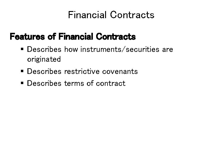 Financial Contracts Features of Financial Contracts § Describes how instruments/securities are originated § Describes
