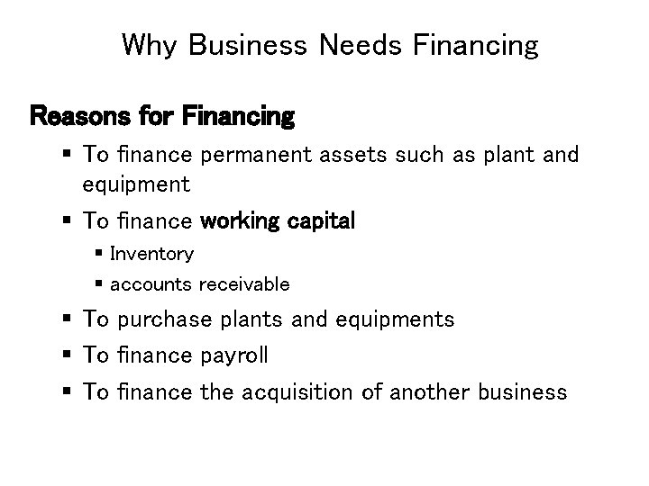 Why Business Needs Financing Reasons for Financing § To finance permanent assets such as