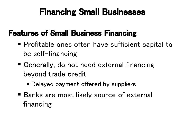 Financing Small Businesses Features of Small Business Financing § Profitable ones often have sufficient
