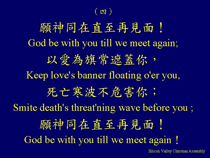 （四） 願神同在直至再見面！ God be with you till we meet again; 以愛為旗常遮蓋你， Keep love's banner