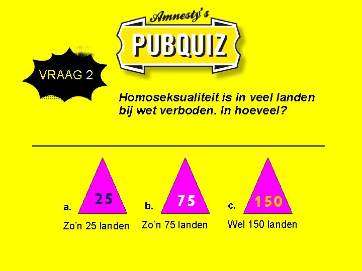 VRAAG 2 Homoseksualiteit is in veel landen bij wet verboden. In hoeveel? a. 25