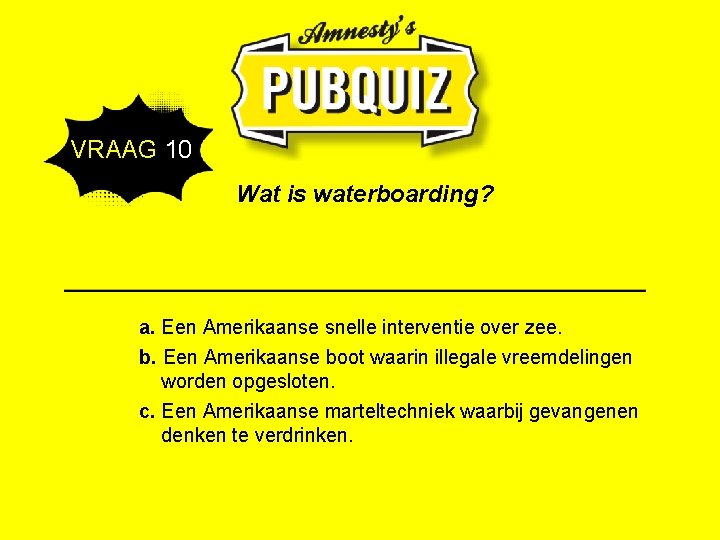 VRAAG 10 Wat is waterboarding? a. Een Amerikaanse snelle interventie over zee. b. Een