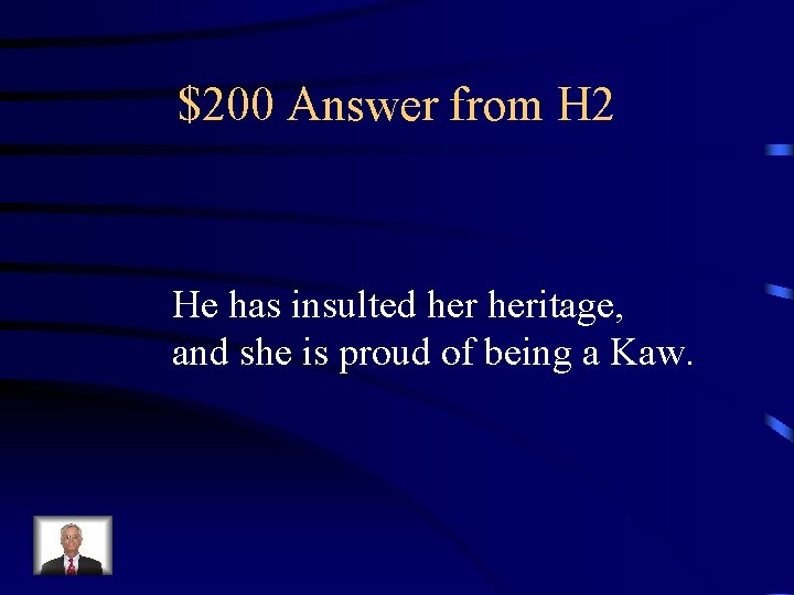 $200 Answer from H 2 He has insulted heritage, and she is proud of