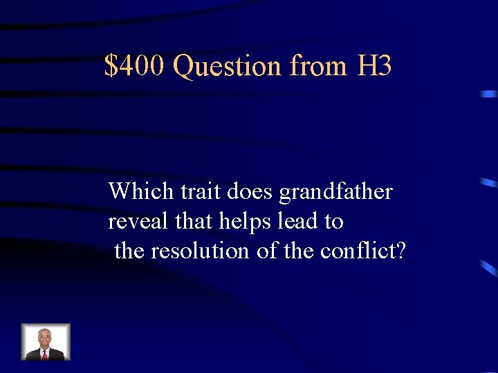 $400 Question from H 3 Which trait does grandfather reveal that helps lead to