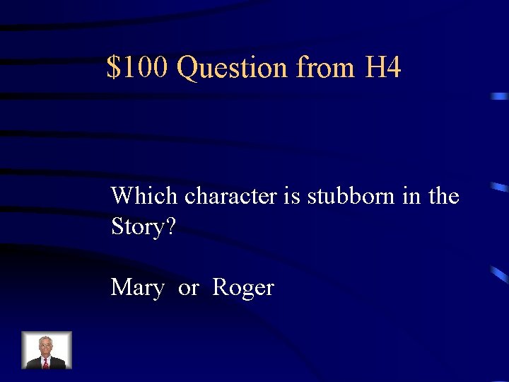 $100 Question from H 4 Which character is stubborn in the Story? Mary or
