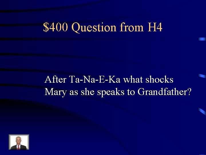 $400 Question from H 4 After Ta-Na-E-Ka what shocks Mary as she speaks to