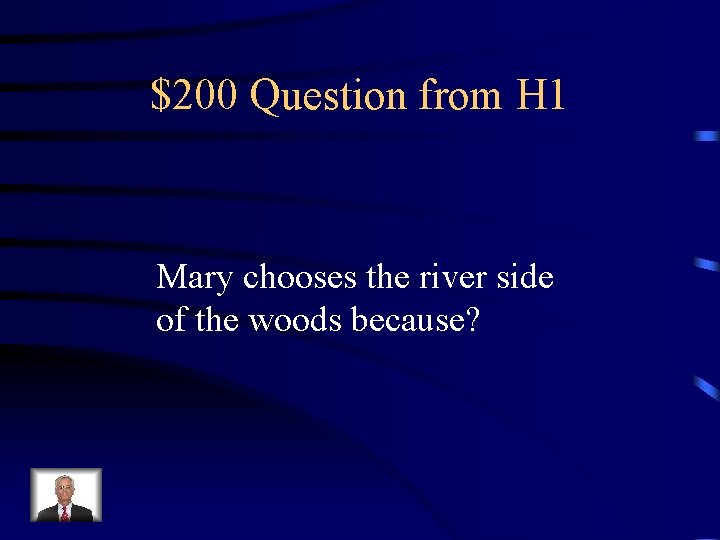 $200 Question from H 1 Mary chooses the river side of the woods because?