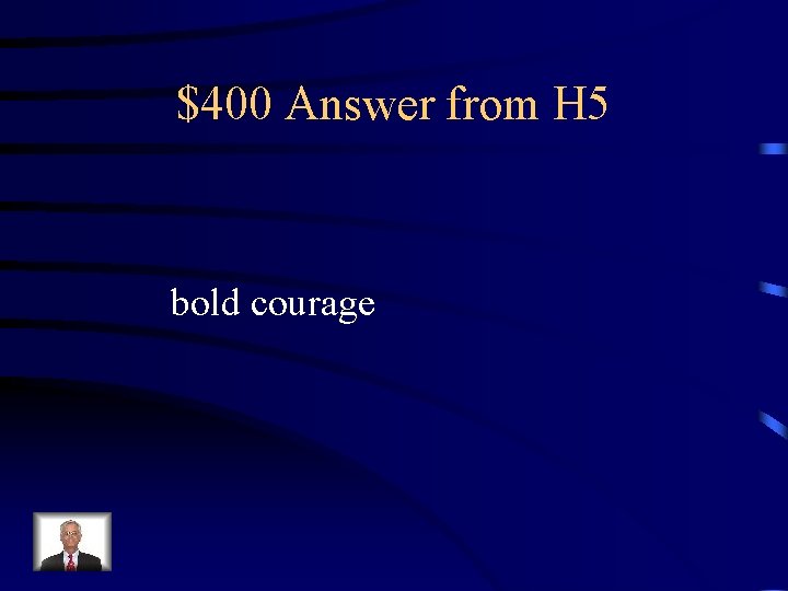 $400 Answer from H 5 bold courage 