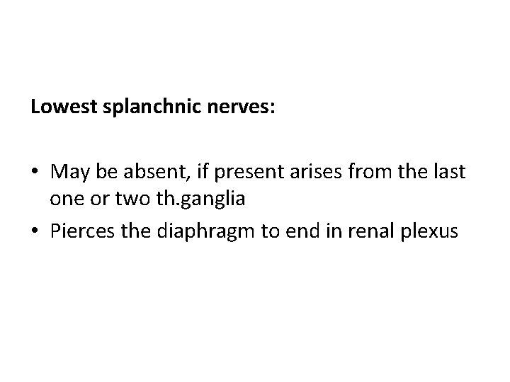 Lowest splanchnic nerves: • May be absent, if present arises from the last one