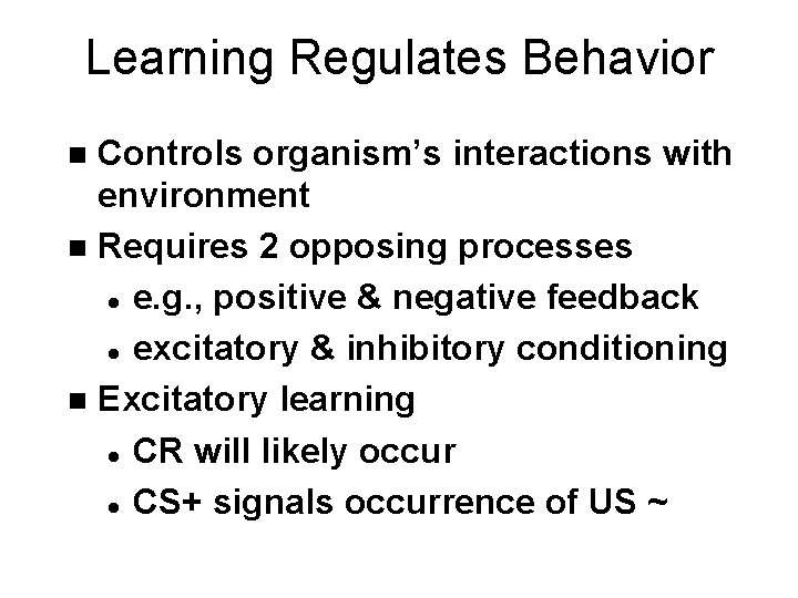 Learning Regulates Behavior Controls organism’s interactions with environment n Requires 2 opposing processes l