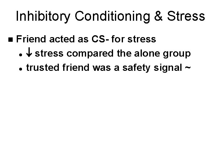 Inhibitory Conditioning & Stress n Friend acted as CS- for stress l stress compared