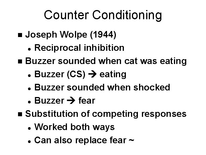 Counter Conditioning Joseph Wolpe (1944) l Reciprocal inhibition n Buzzer sounded when cat was