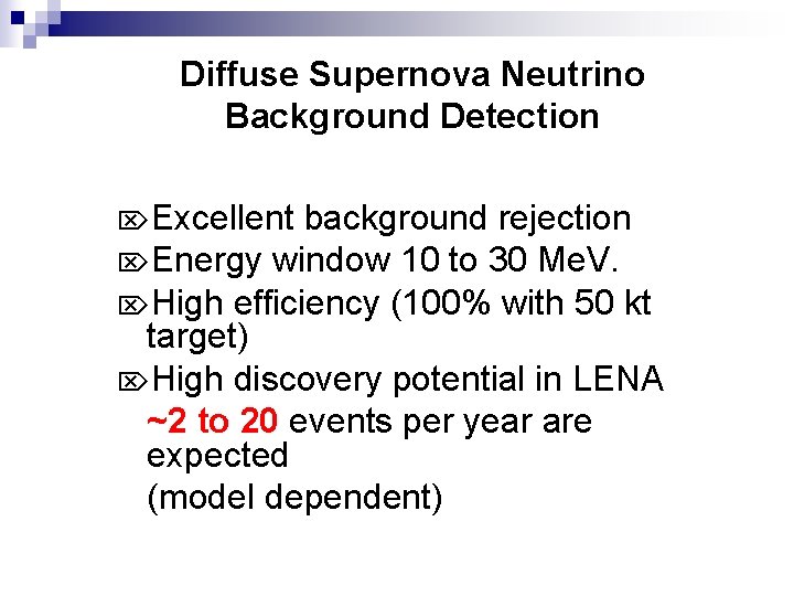 Diffuse Supernova Neutrino Background Detection ÖExcellent background rejection ÖEnergy window 10 to 30 Me.