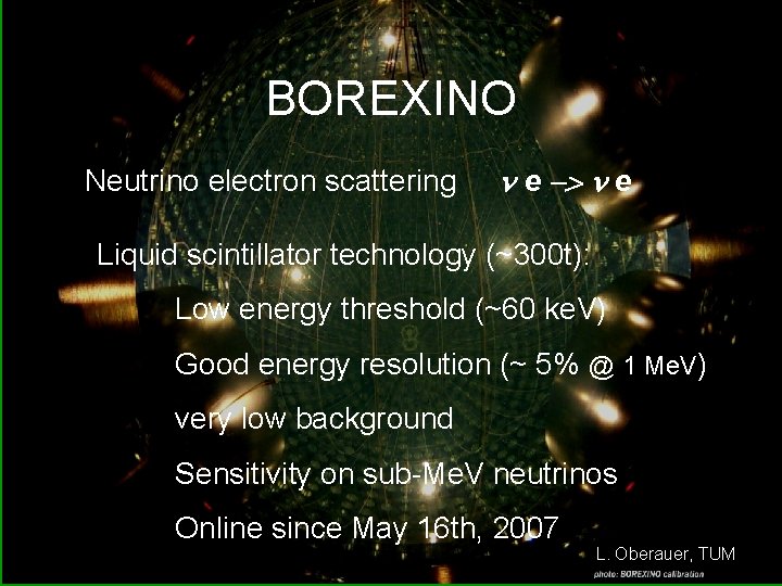 BOREXINO Neutrino electron scattering n e -> n e Liquid scintillator technology (~300 t):