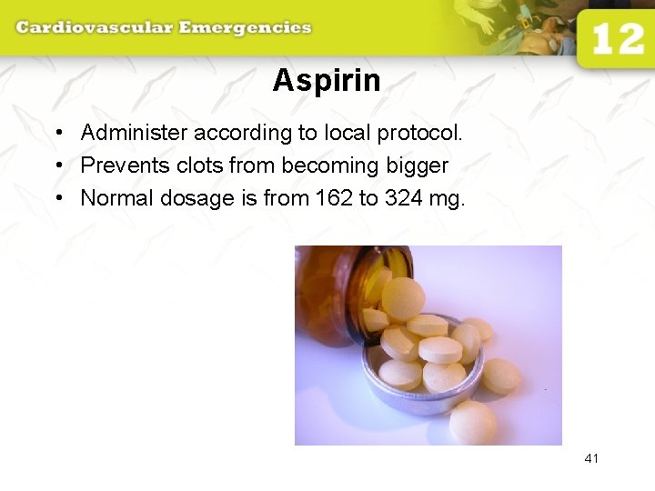 Aspirin • Administer according to local protocol. • Prevents clots from becoming bigger •