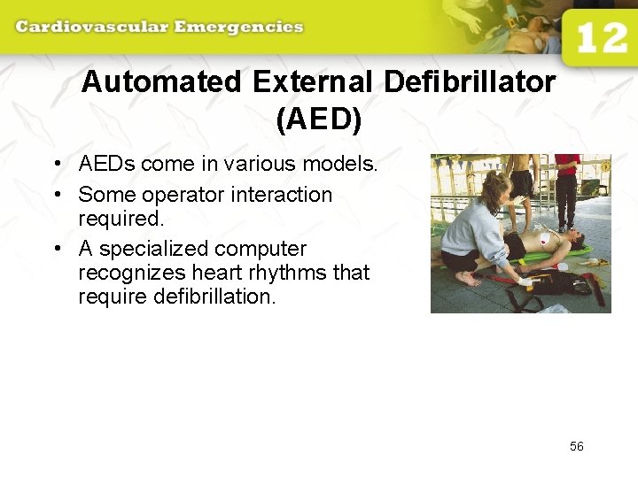 Automated External Defibrillator (AED) • AEDs come in various models. • Some operator interaction