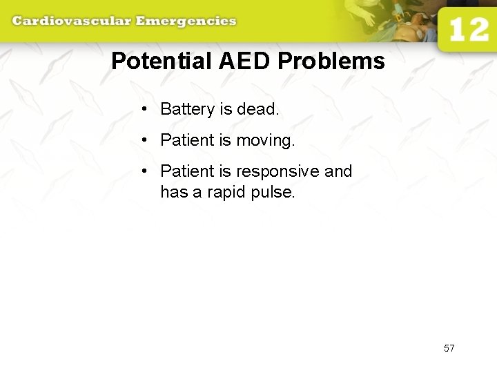 Potential AED Problems • Battery is dead. • Patient is moving. • Patient is