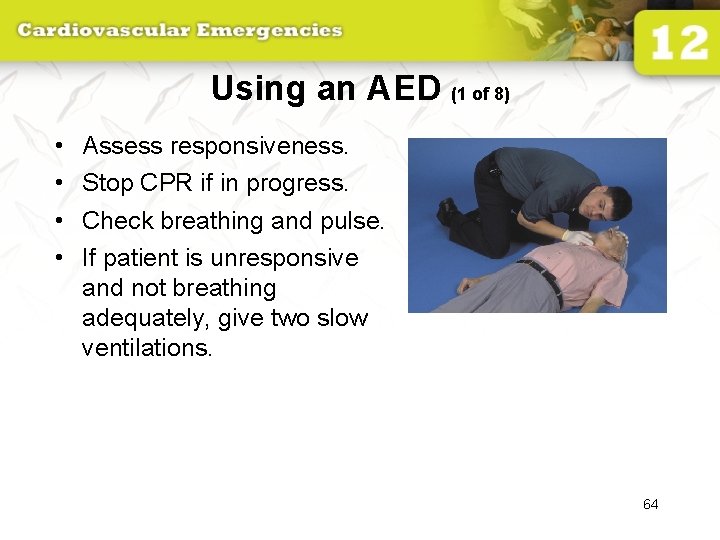 Using an AED (1 of 8) • • Assess responsiveness. Stop CPR if in