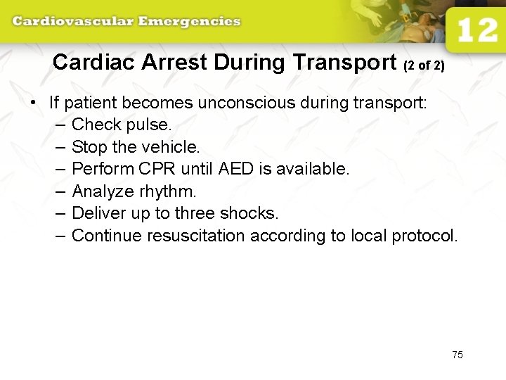 Cardiac Arrest During Transport (2 of 2) • If patient becomes unconscious during transport: