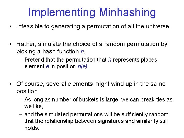 Implementing Minhashing • Infeasible to generating a permutation of all the universe. • Rather,
