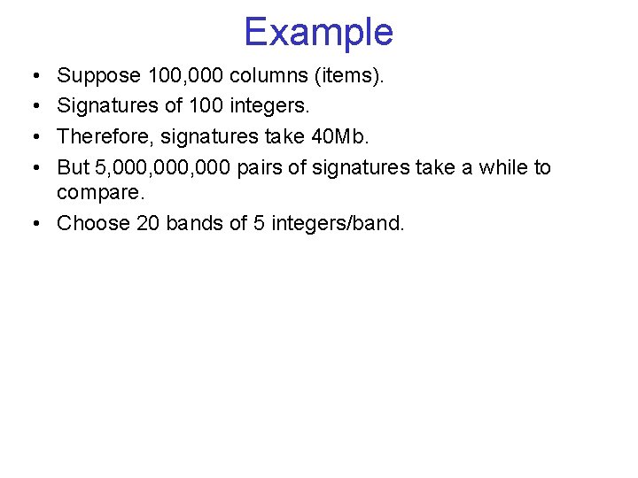Example • • Suppose 100, 000 columns (items). Signatures of 100 integers. Therefore, signatures