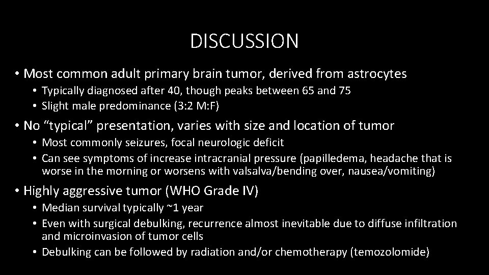 DISCUSSION • Most common adult primary brain tumor, derived from astrocytes • Typically diagnosed