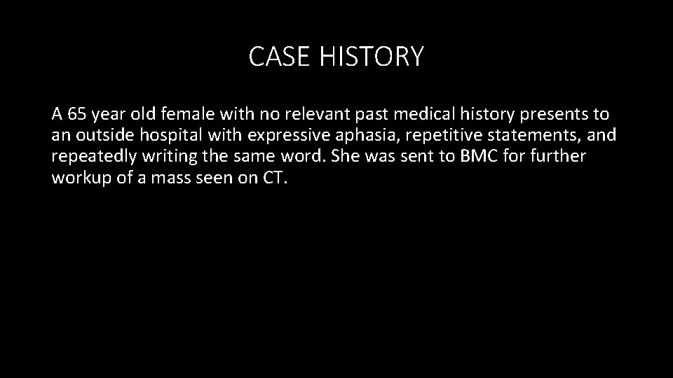 CASE HISTORY A 65 year old female with no relevant past medical history presents