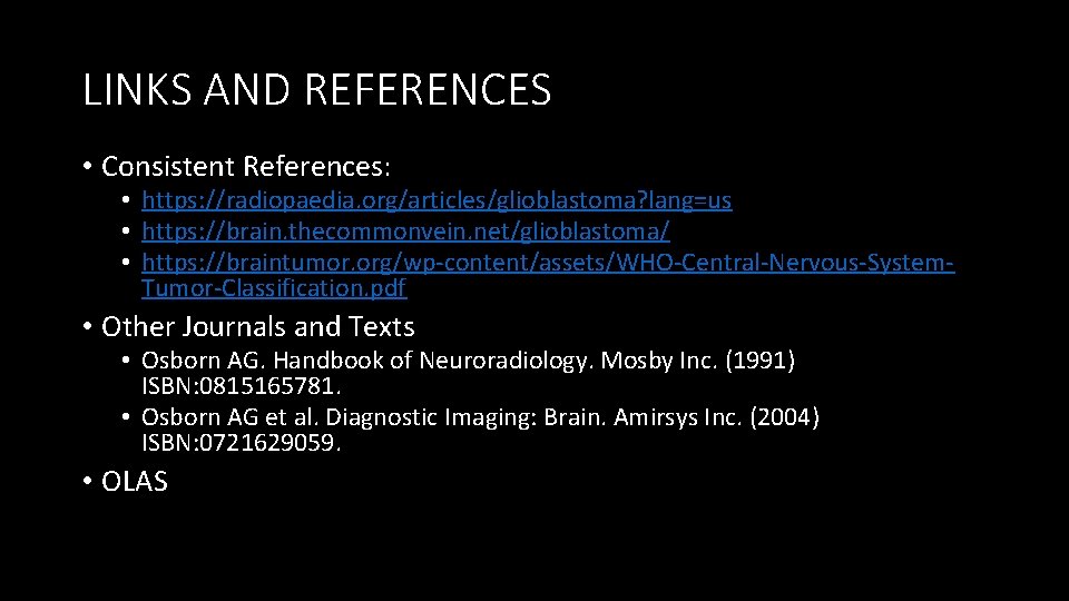 LINKS AND REFERENCES • Consistent References: • https: //radiopaedia. org/articles/glioblastoma? lang=us • https: //brain.