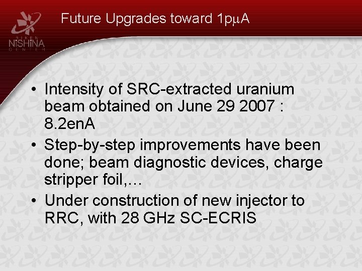 Future Upgrades toward 1 pm. A • Intensity of SRC-extracted uranium beam obtained on