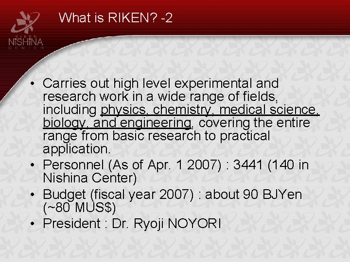 What is RIKEN? -2 • Carries out high level experimental and research work in