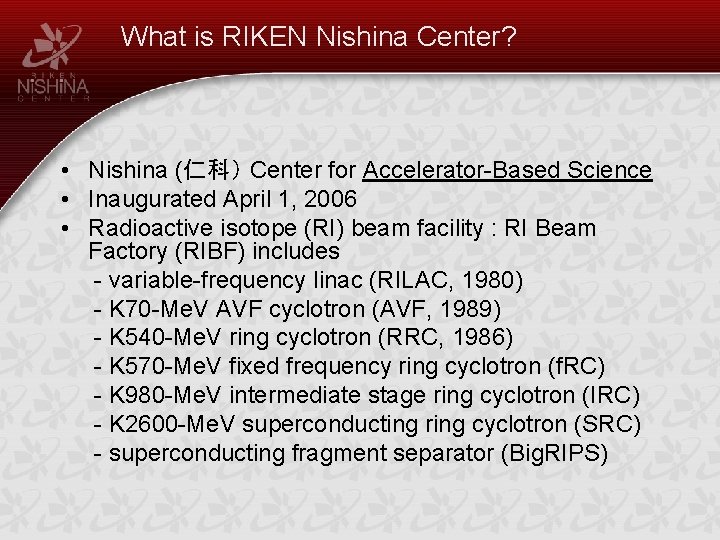 What is RIKEN Nishina Center? • Nishina (仁科） Center for Accelerator-Based Science • Inaugurated