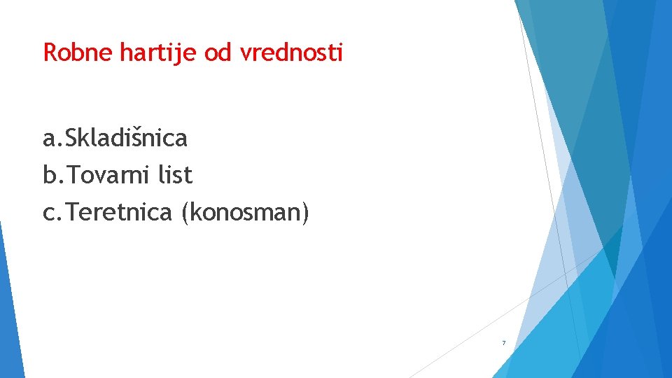 Robne hartije od vrednosti a. Skladišnica b. Tovarni list c. Teretnica (konosman) 7 