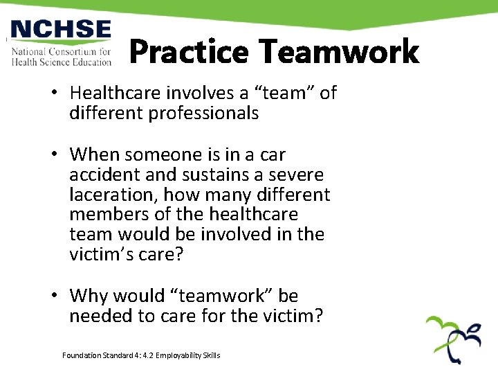 Practice Teamwork • Healthcare involves a “team” of different professionals • When someone is