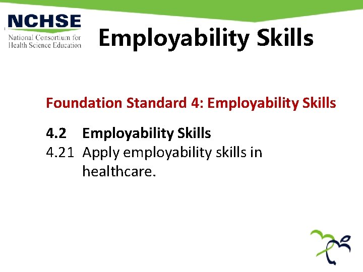 Employability Skills Foundation Standard 4: Employability Skills 4. 21 Apply employability skills in healthcare. Employability Skills Foundation Standard 4: Employability Skills 4. 21 Apply employability skills in healthcare.