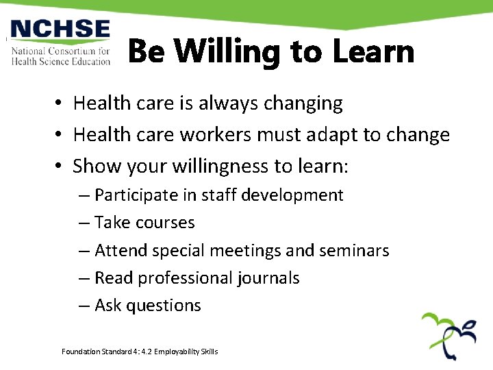 Be Willing to Learn • Health care is always changing • Health care workers Be Willing to Learn • Health care is always changing • Health care workers