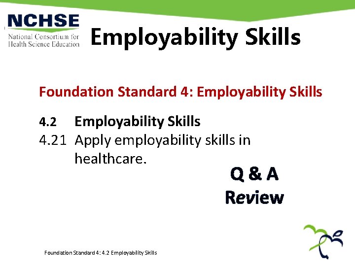 Employability Skills Foundation Standard 4: Employability Skills 4. 21 Apply employability skills in healthcare. Employability Skills Foundation Standard 4: Employability Skills 4. 21 Apply employability skills in healthcare.