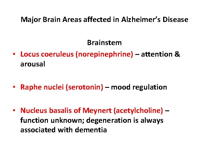 Major Brain Areas affected in Alzheimer’s Disease Brainstem • Locus coeruleus (norepinephrine) – attention