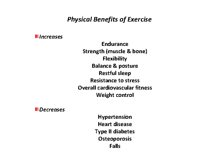 Physical Benefits of Exercise Increases Decreases Endurance Strength (muscle & bone) Flexibility Balance &