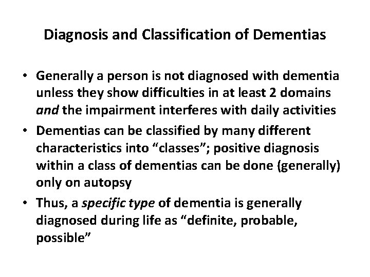 Diagnosis and Classification of Dementias • Generally a person is not diagnosed with dementia
