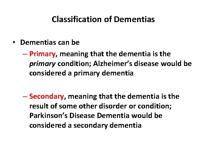 Classification of Dementias • Dementias can be – Primary, meaning that the dementia is